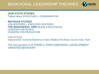 BEHAVIORAL LEADERSHIP THEORIES
OHIO STATE STUDIES
Talked about STRUCTURE v. CONSIDERATION
MICHIGAN STUDIES
JOB-CENTERED v....