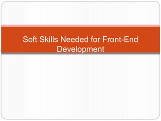Soft Skills Needed for Front-End
Development
 