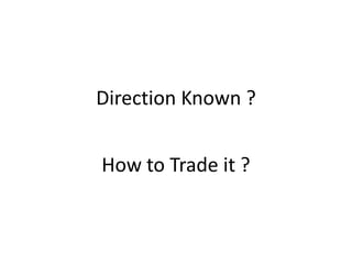 Direction Known ?How to Trade it ?
