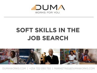 DUMAWORKS.COM | +254 702 093 793 | MARKETING@DUMAWORKS.COM
SOFT SKILLS IN THE
JOB SEARCH
 