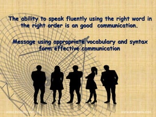 •The ability to speak fluently using the right word in
the right order is an good communication.
•Message using appropriate vocabulary and syntax
form effective communication
XIPHI INSIGHTS PVT. LTD. WWW.XIPHIDATA.COM
 