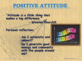POSITIVE ATTITUDE
 “Attitude is a little thing that
makes a big difference.”
– Winston Churchill
 Personal reflection:
 Am I optimistic and
upbeat?
 Do I generate good
energy and community
with the people around
me?
XIPHI INSIGHTS PVT. LTD. WWW.XIPHIDATA.COM
 