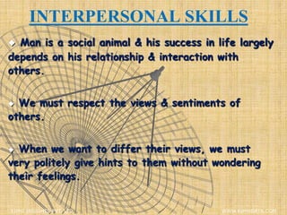 INTERPERSONAL SKILLS
 Man is a social animal & his success in life largely
depends on his relationship & interaction with
others.
 We must respect the views & sentiments of
others.
 When we want to differ their views, we must
very politely give hints to them without wondering
their feelings.
XIPHI INSIGHTS PVT. LTD. WWW.XIPHIDATA.COM
 