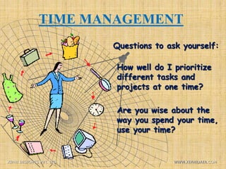 TIME MANAGEMENT
Questions to ask yourself:
How well do I prioritize
different tasks and
projects at one time?
Are you wise about the
way you spend your time,
use your time?
XIPHI INSIGHTS PVT. LTD. WWW.XIPHIDATA.COM
 