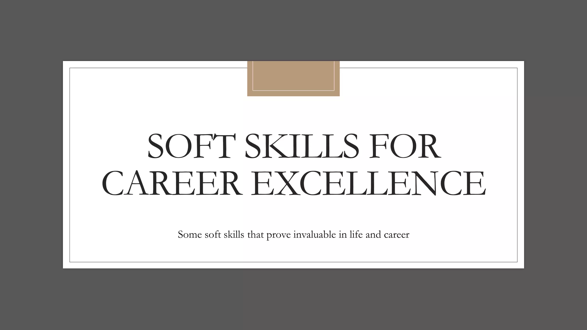 SOFT SKILLS FOR
CAREER EXCELLENCE
Some soft skills that prove invaluable in life and career
 