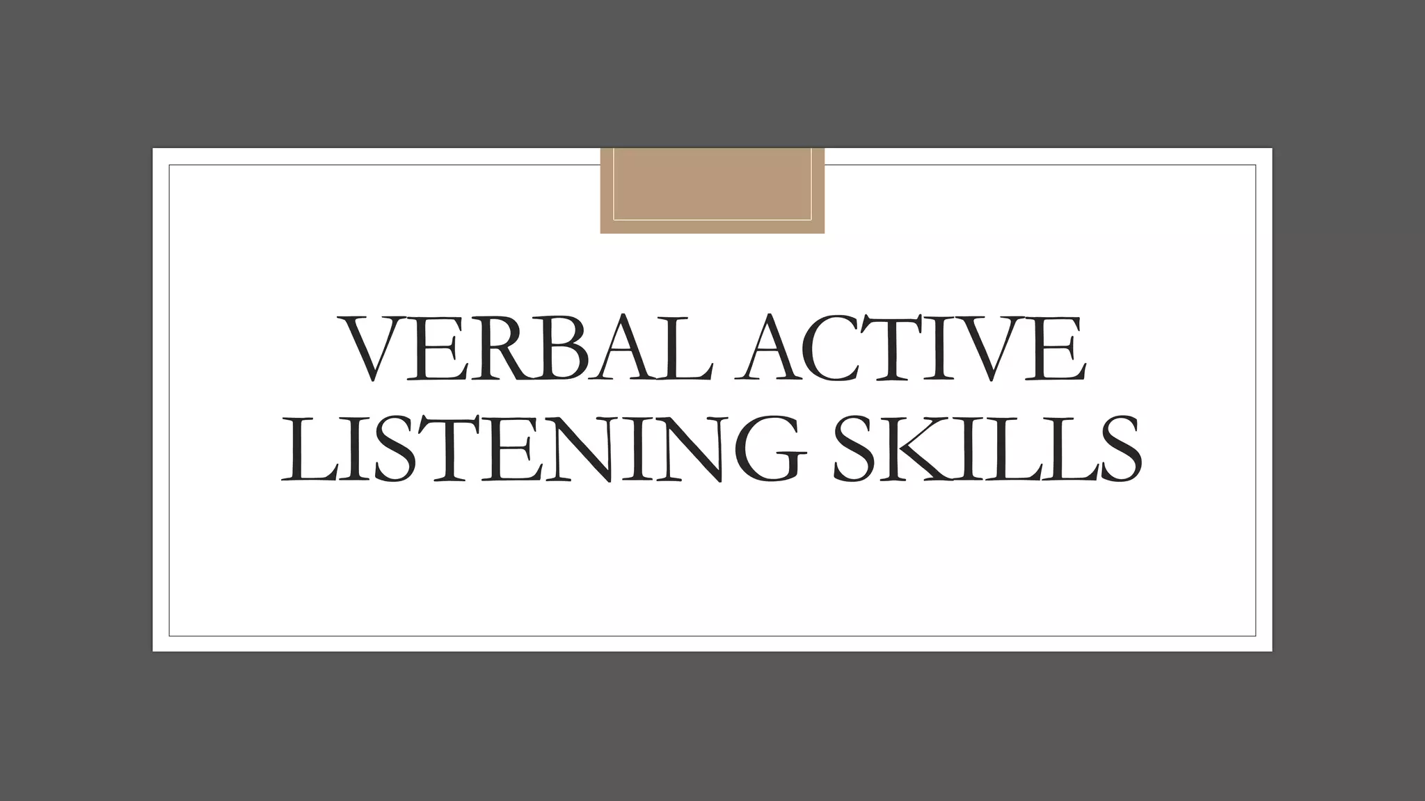 VERBAL ACTIVE
LISTENING SKILLS
 