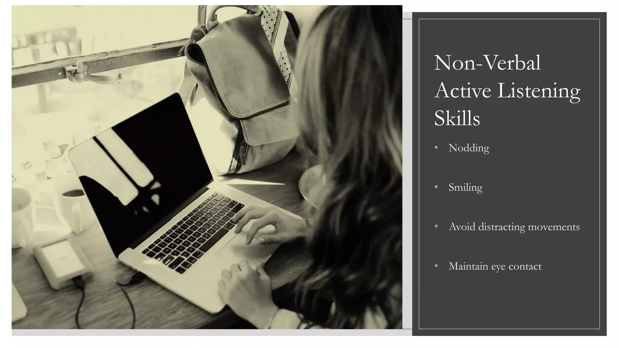 Non-Verbal
Active Listening
Skills
• Nodding
• Smiling
• Avoid distracting movements
• Maintain eye contact
 