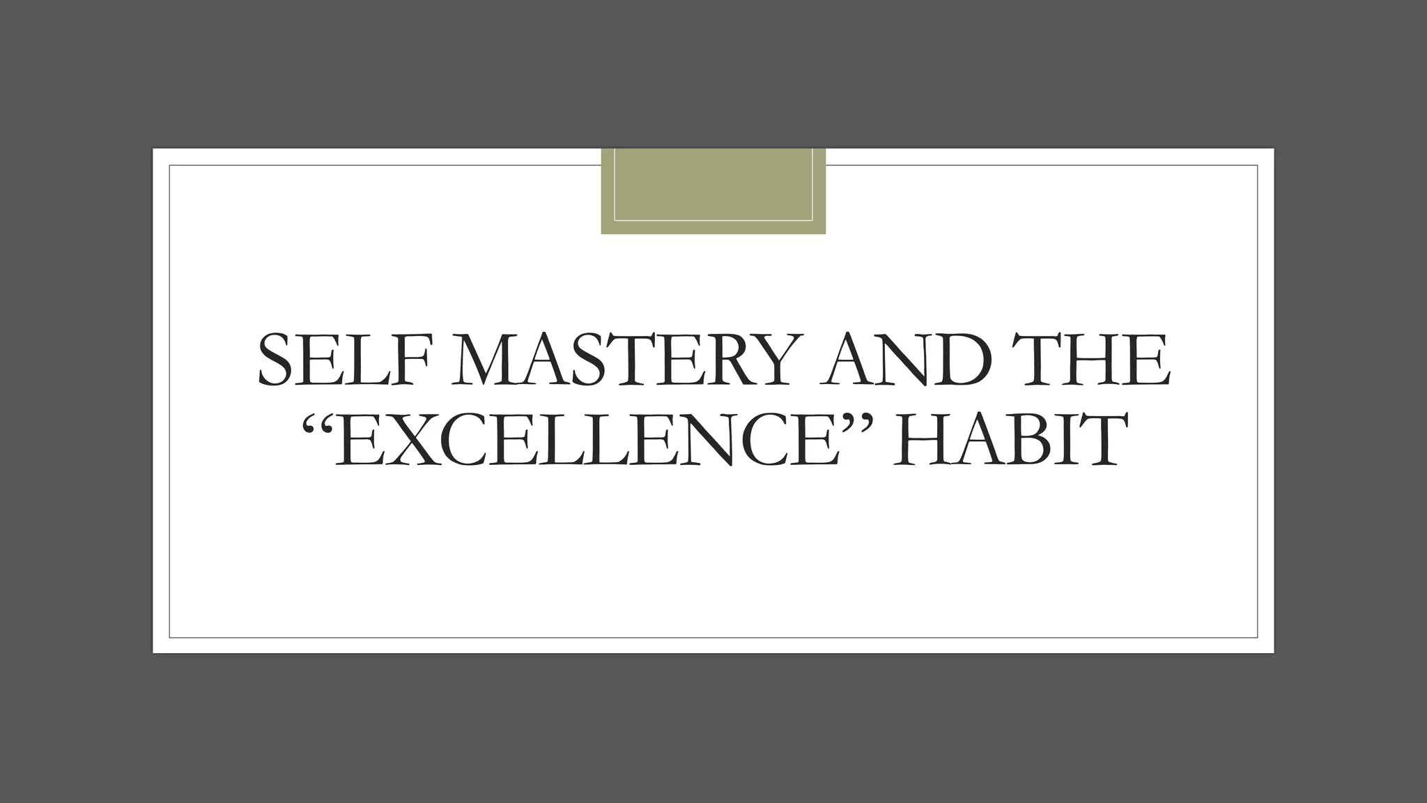 SELF MASTERY AND THE
“EXCELLENCE” HABIT
 