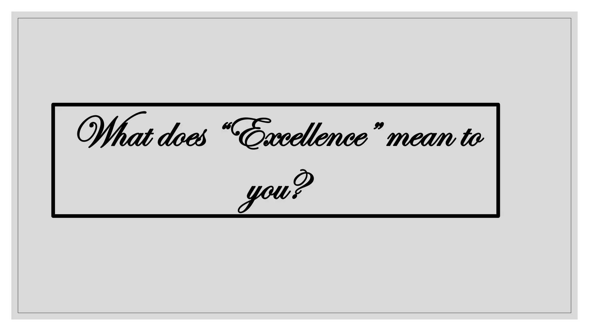 What does “Excellence” mean to
you?
 