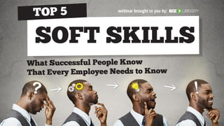 Top 5 Soft Skills - What Successful People
Know that Every Employee Needs to
Know
 