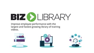 Improve employee performance with the
largest and fastest-growing library of training
videos.
 