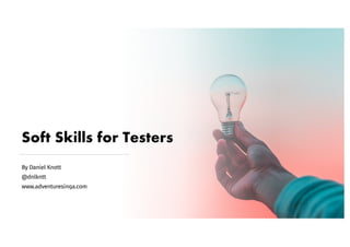 Soft Skills for Testers
By Daniel Knott
@dnlkntt
www.adventuresinqa.com
 