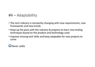 #4 – Adaptability
• The tech industry is constantly changing with new requirements, new
frameworks and new trends
• Keep u...