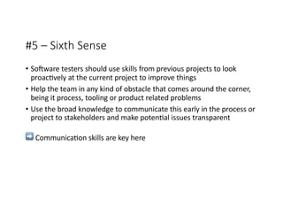 #5 – Sixth Sense
• So,ware testers should use skills from previous projects to look
proac;vely at the current project to i...