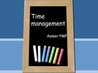 Time management  Aamer PMP. 