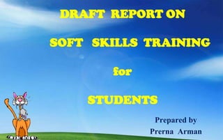DRAFT  REPORT ON      SOFT   SKILLS  TRAININGfor STUDENTS Prepared by  PrernaArman 