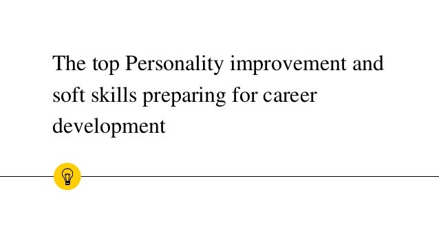 The top Personality improvement and
soft skills preparing for career
development
 