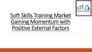 Soft Skills Training Market
Gaining Momentum with
Positive External Factors
 