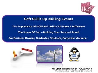 Soft Skills Up-skilling Events

  The Importance Of HOW Soft Skills CAN Make A Difference

      The Power Of You – Building Your Personal Brand

For Business Owners, Graduates, Students, Corporate Workers…




                               THE LEARNTERTAINMENT COMPANY
                                   TRANSFORMATIONAL LEARNING CONSULTANTS
 