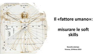 Il «fattore umano»:
misurare le soft
skills
Rossella Latempa
Vicenza, 18 Marzo 2019
 