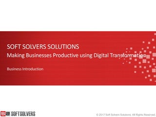 © 2017 Soft Solvers Solutions. All Rights Reserved.
SOFT SOLVERS SOLUTIONS
Business Introduction
Making Businesses Productive using Digital Transformation
 