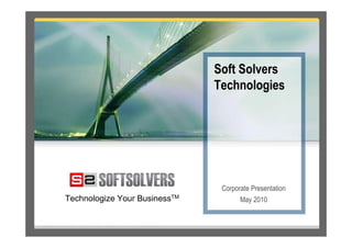 Soft Solvers
                               Technologies




                                Corporate Presentation
Technologize Your BusinessTM          May 2010
 