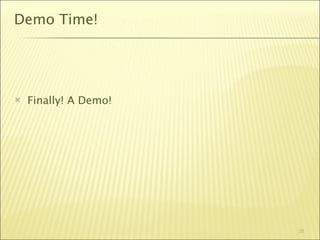 Demo Time!




   Finally! A Demo!




                       28
 