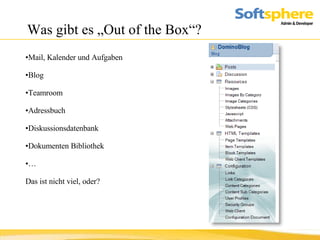 Was gibt es „Out of the Box“? Mail, Kalender und Aufgaben Blog Teamroom Adressbuch Diskussionsdatenbank Dokumenten Bibliothek … Das ist nicht viel, oder?  