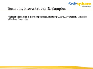 Sessions, Presentations & Samples Fehlerbehandlung in Formelsprache: LotusScript, Java, JavaScript  , Softsphere München, Bernd Hort 