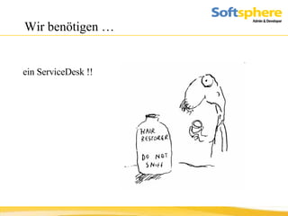 Wir benötigen …  ein ServiceDesk !! 