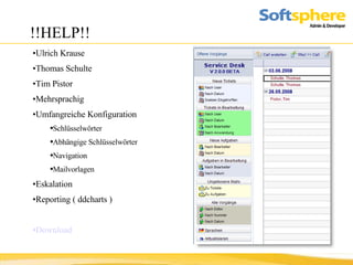 !!HELP!! Ulrich Krause  Thomas Schulte Tim Pistor Mehrsprachig Umfangreiche Konfiguration Schlüsselwörter Abhängige Schlüsselwörter Navigation Mailvorlagen Eskalation Reporting ( ddcharts ) Download 