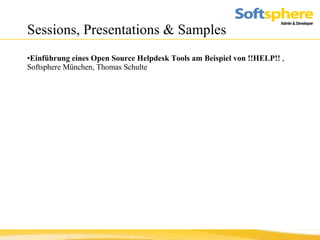 Sessions, Presentations & Samples Einführung eines Open Source Helpdesk Tools am Beispiel von !!HELP!!  , Softsphere München, Thomas Schulte 
