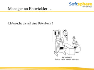 Manager an Entwickler …  Ich brauche da mal eine Datenbank ! 