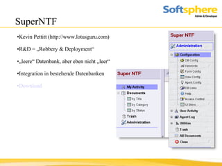 SuperNTF Kevin Pettitt (http://www.lotusguru.com) R&D = „Robbery & Deployment“  „ leere“ Datenbank, aber eben nicht „leer“ Integration in bestehende Datenbanken Download 