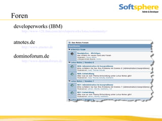 Foren developerworks (IBM) http://www-128.ibm.com/developerworks/lotus/community/ / atnotes.de http://www.atnotes.de dominoforum.de http://www.dominoforum.de 
