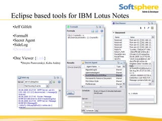 Eclipse based tools for IBM Lotus Notes Jeff Gilfelt   Formul8 Secret Agent SideLog Download Doc Viewer { Link } Dmytro Pastovenskyi, Kuba Andrey   