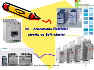 1Prof. Dr. Emerson S. Serafim 1
H6 – Acionamento EletrônicoH6 – Acionamento Eletrônico
através da Soft-starteratravés da Soft-starter
 