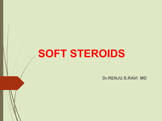 SOFT STEROIDS
Dr.RENJU.S.RAVI MD
 