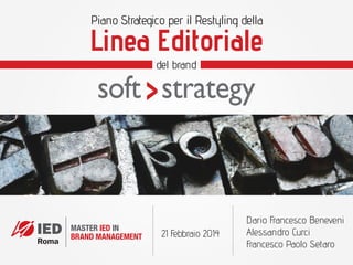 Piano Strategico per il Restyling della

Linea Editoriale
del brand

21 Febbraio 2014

Dario Francesco Beneveni
Alessandro Curci
Francesco Paolo Setaro

 