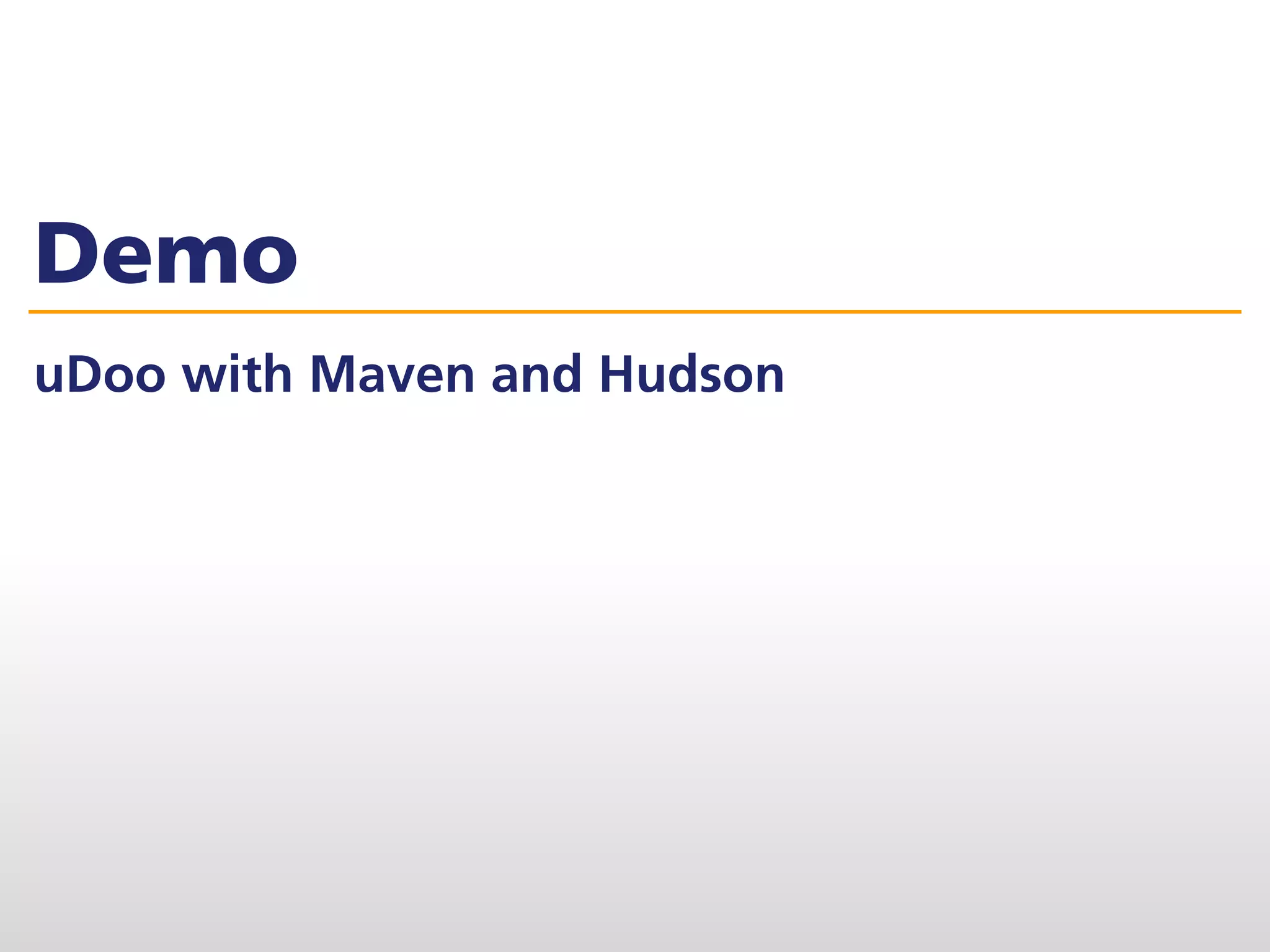Demo
uDoo with Maven and Hudson
 