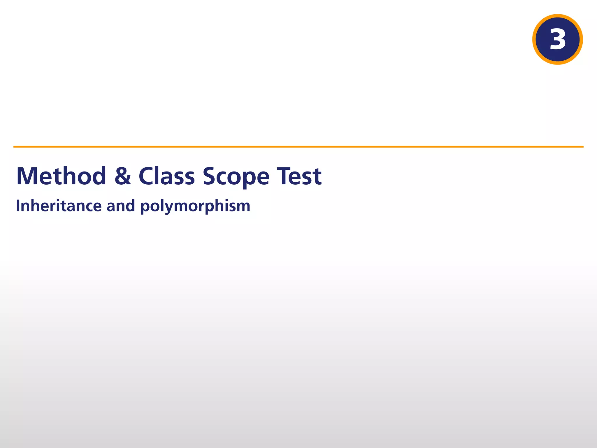 3



Method & Class Scope Test
Inheritance and polymorphism
 