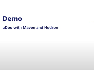 Demo
uDoo with Maven and Hudson
 