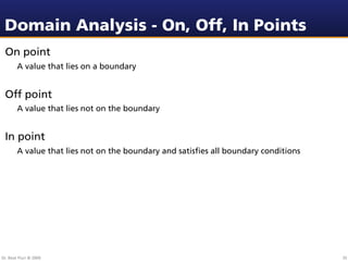 Domain Analysis - On, Off, In Points
 On point
        A value that lies on a boundary


 Off point
        A value that lies not on the boundary


 In point
        A value that lies not on the boundary and satisﬁes all boundary conditions




Dr. Beat Fluri © 2009                                                                35
 