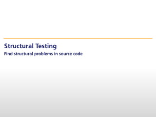 Structural Testing
Find structural problems in source code
 