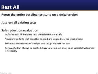 Rest All
 Rerun the entire baseline test suite on a delta version

 Just run all existing tests

 Safe reduction evaluatio...