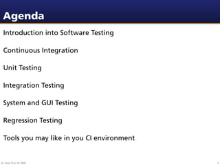 Agenda
 Introduction into Software Testing

 Continuous Integration

 Unit Testing

 Integration Testing

 System and GUI ...