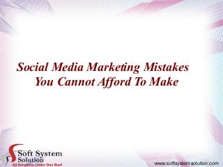 Social Media Marketing Mistakes
You Cannot Afford To Make
www.softsystemsolution.com
 