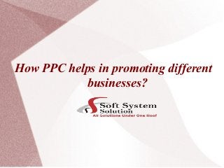 How PPC helps in promoting different
businesses?
 