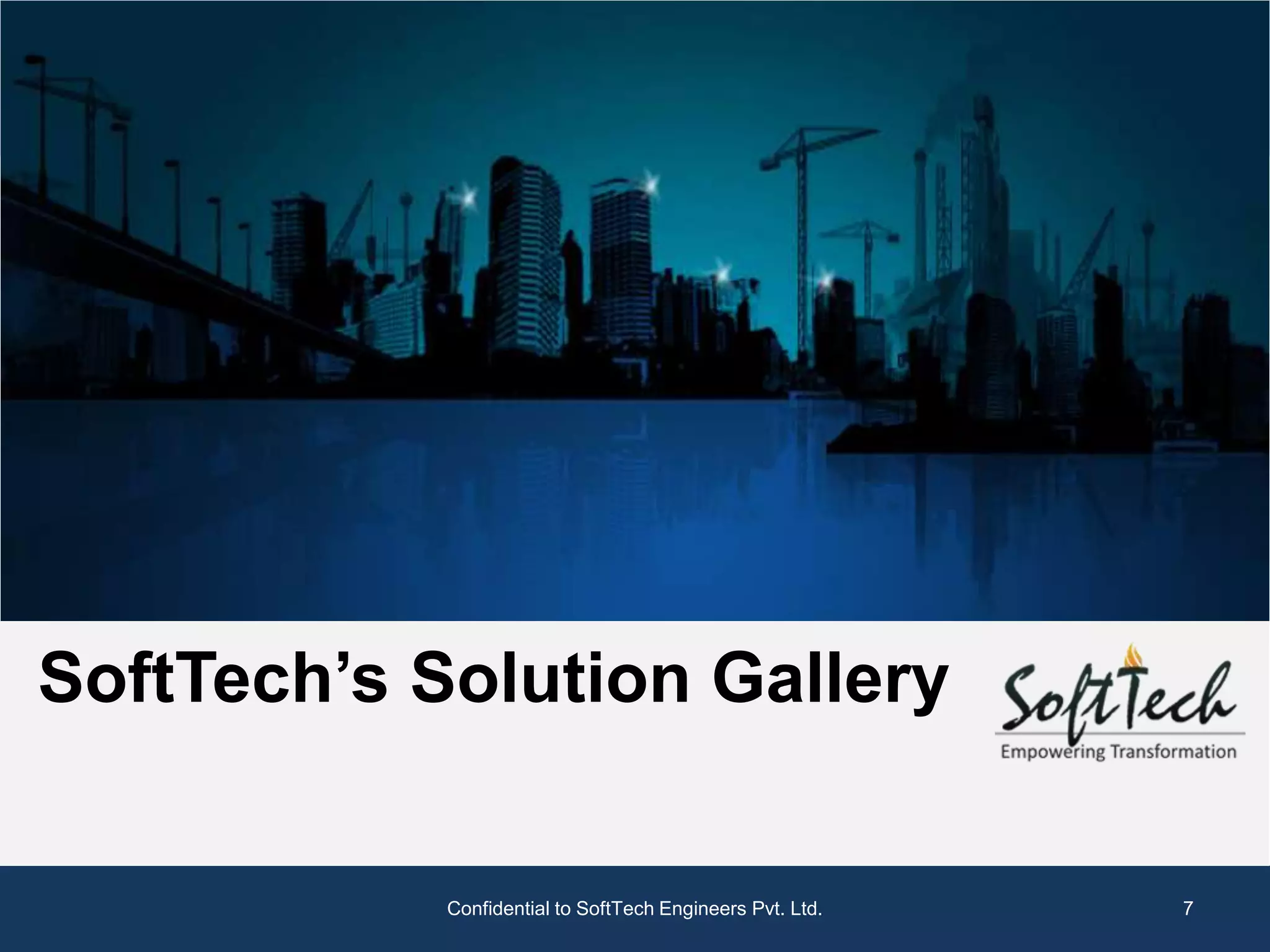 SoftTech’s Solution Gallery


            Confidential to SoftTech Engineers Pvt. Ltd.   7
 