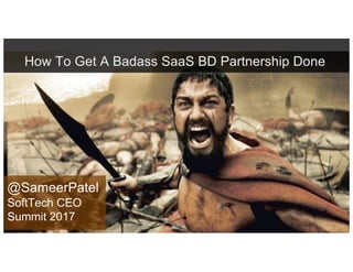 How To Get A Badass SaaS BD Partnership Done
@SameerPatel
SoftTech CEO
Summit 2017
 